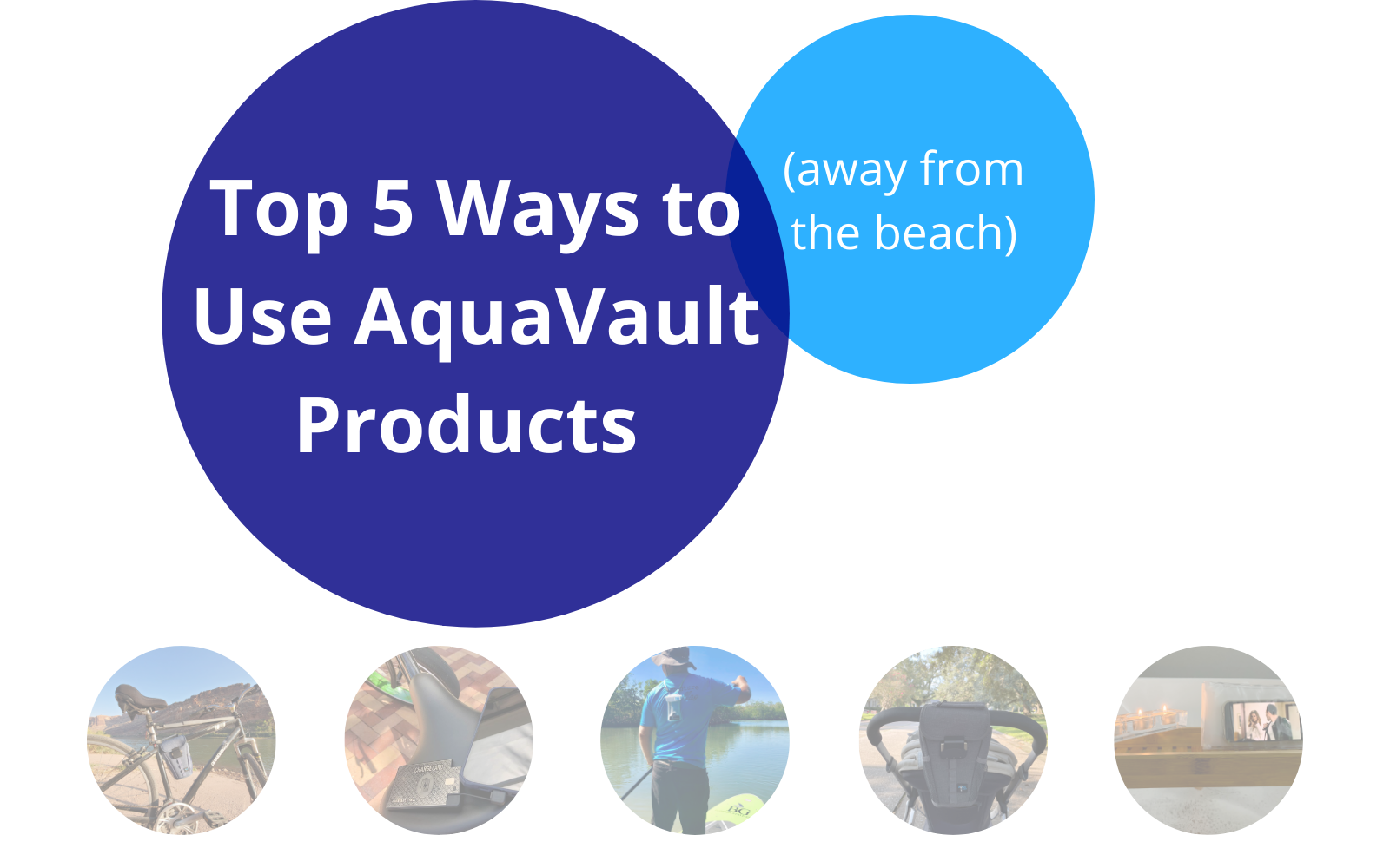 Top Five Ways to Use AquaVault Products (Away From the Beach)